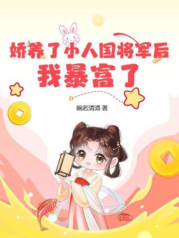 娇养了小人国将军后,我暴富了 娇养了小人国将军后,我暴富了