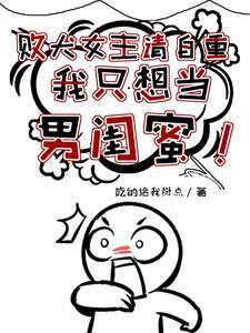 败犬女主请自重,我只想当男闺蜜 败犬女主请自重,我只想当男闺蜜