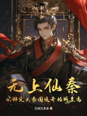 无上仙秦:从绑定大秦国运开始成至高 无上仙秦:从绑定大秦国运开始成至高