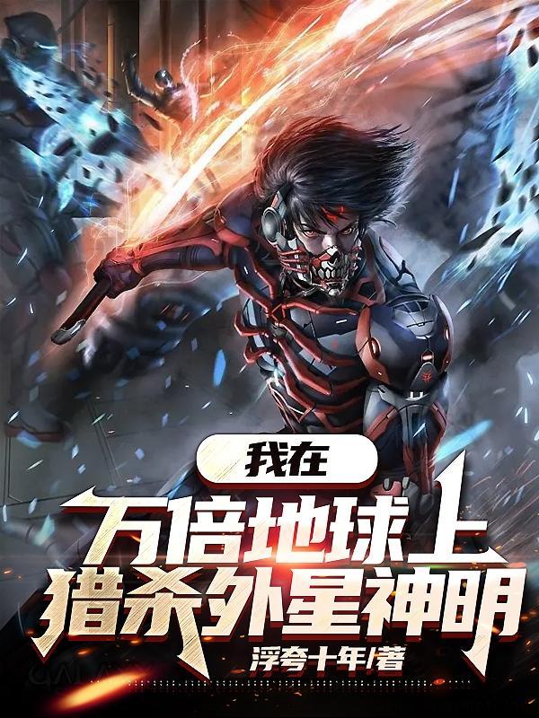 我在万倍地球上,猎杀外星神明 我在万倍地球上,猎杀外星神明